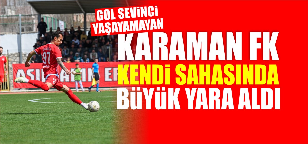 KARAMAN FK KENDİ SAHASINDA YARA ALDI