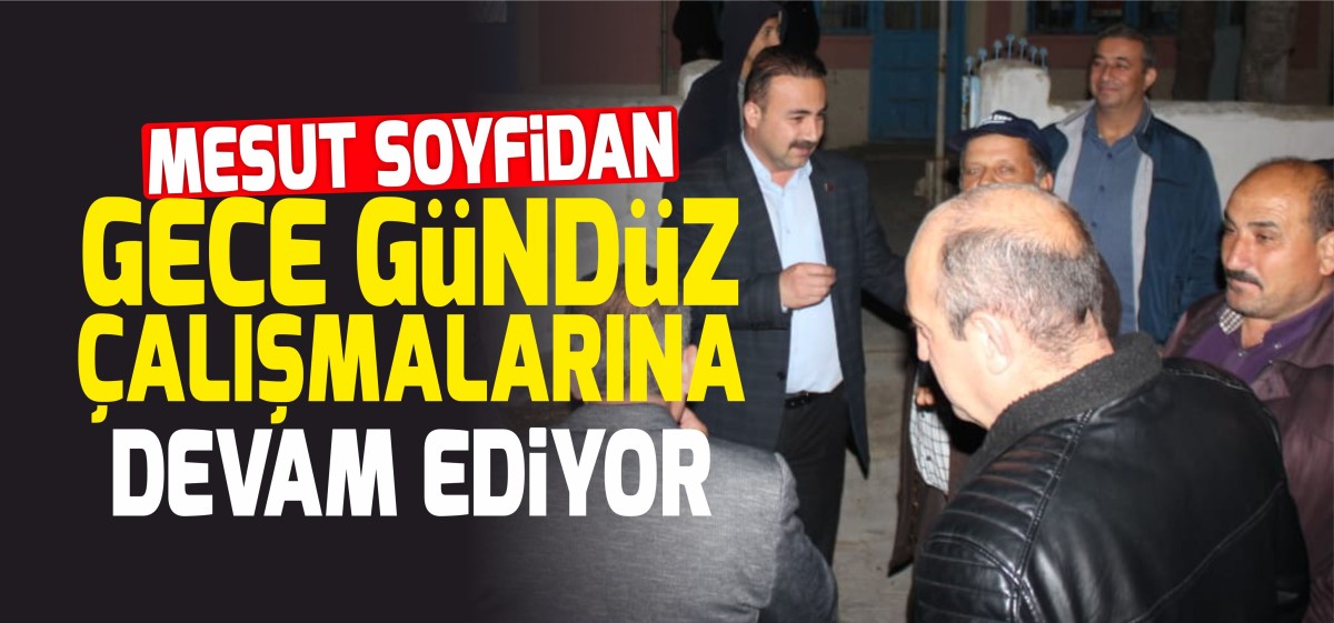 Mesut Soyfidan Karaman’da gidilmedik yer bırakmıyor