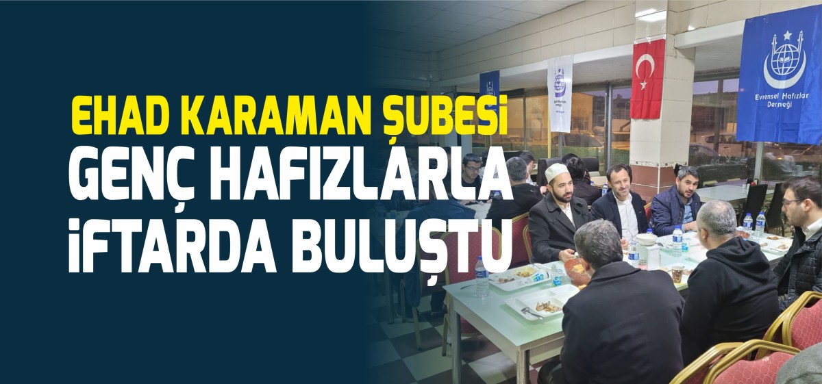 EHAD KARAMAN ŞUBESİ GENÇ HAFIZLARLA İFTARDA BULUŞTU