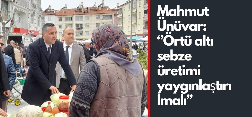 Mahmut Ünüvar: ‘’Örtü altı sebze üretimi yaygınlaştırılmalı’’