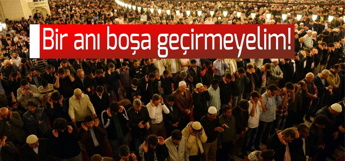 Bir anı boşa geçirmeyelim!