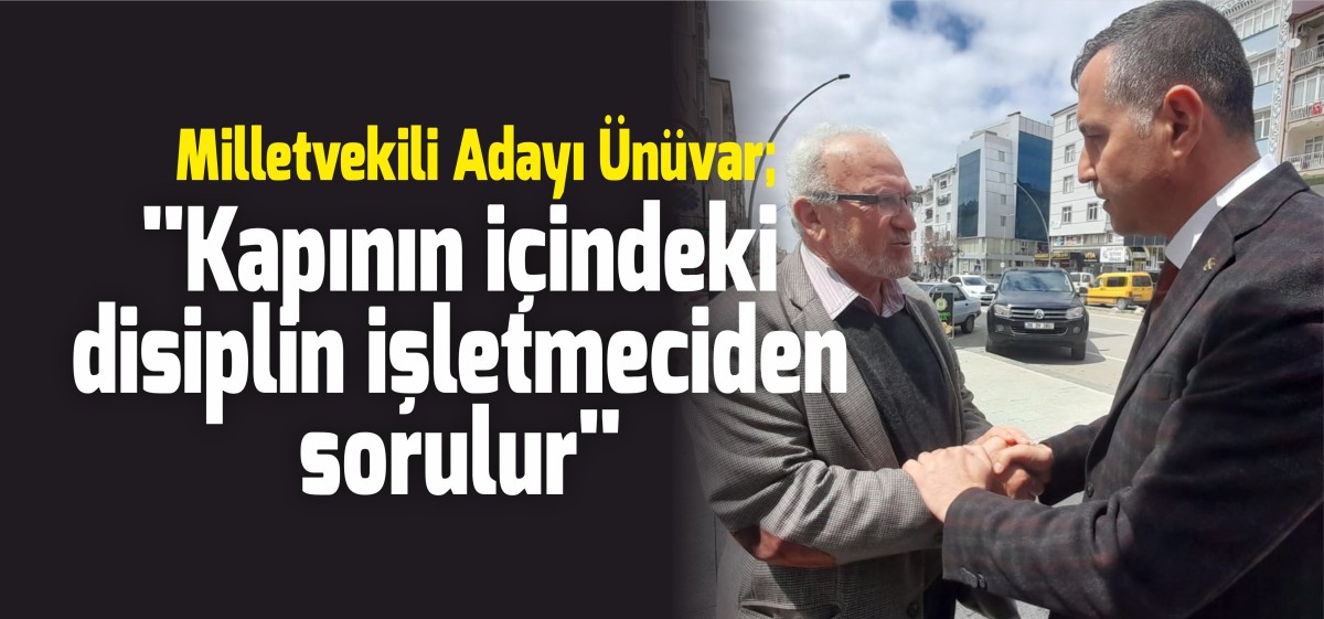 Mahmut Ünüvar: ‘’Kapının içindeki disiplin işletmeciden sorulur’’