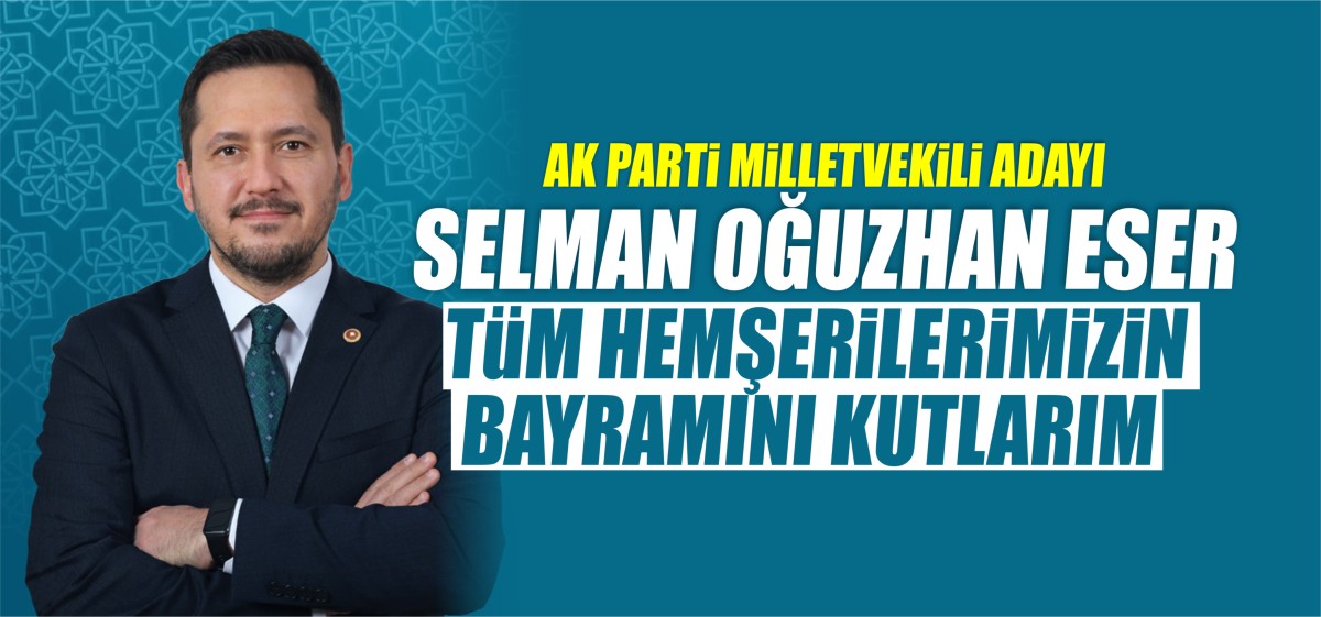 AK Parti Karaman Milletvekili Selman Oğuzhan Eser’in Ramazan Bayramı Mesajı;
