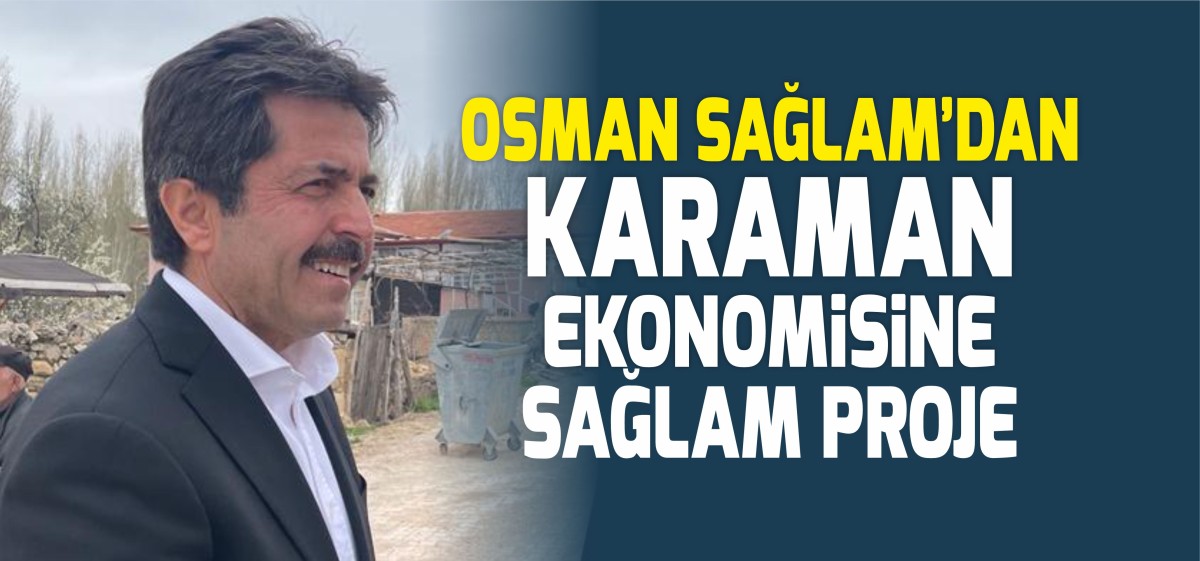 Osman Sağlam, Karaman Ekonomisini Güçlendirecek Projelerini anlattı