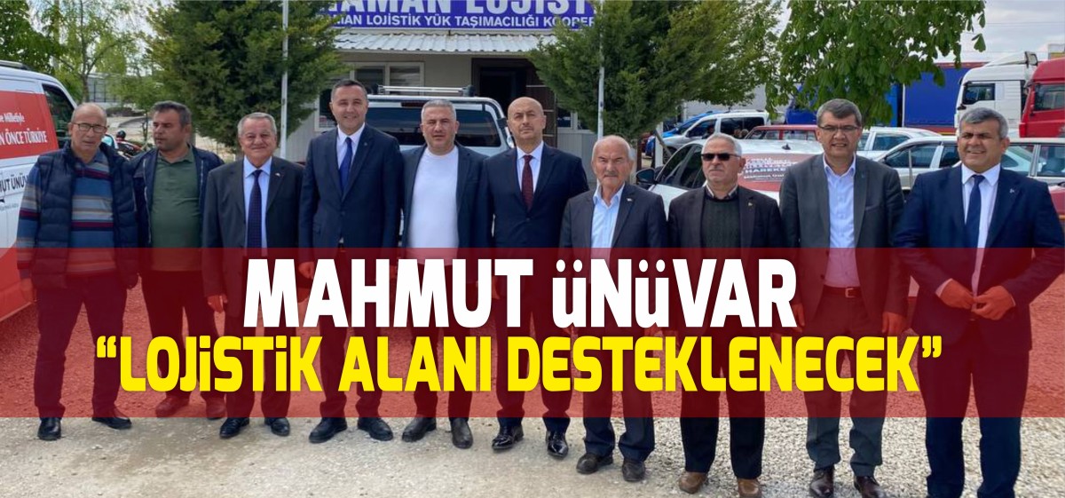 Mahmut Ünüvar: ‘’Lojistik alanı desteklenecek’’