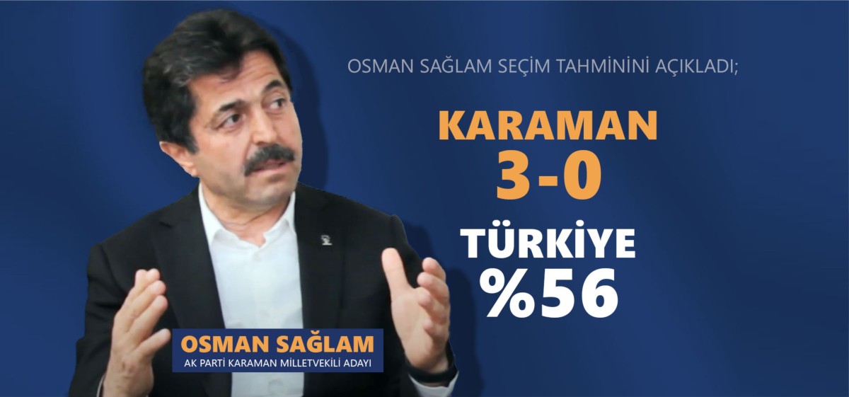OSMAN SAĞLAM SEÇİM TAHMİNİNİ AÇIKLADI; KARAMAN 3-0, TÜRKİYE %56