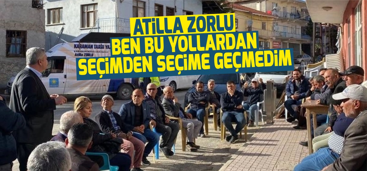 Atilla Zorlu: “Ben Bu Yollardan Seçimden Seçime Geçmedim”