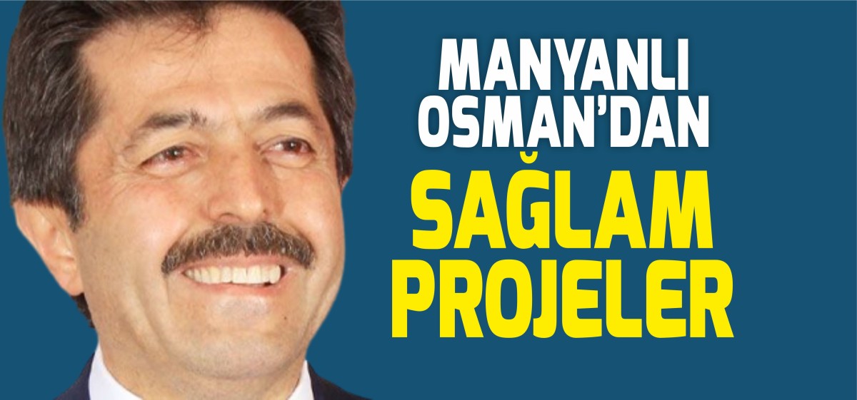 Manyanlı Osman'dan Sağlam Projeler