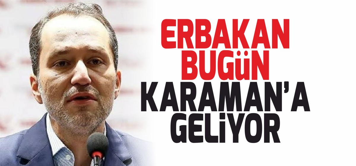 ERBAKAN BUGÜN KARAMAN'A GELİYOR