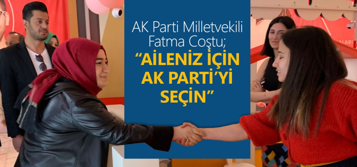 Fatma Coştu: Aileniz İçin AK Parti’yi Seçin