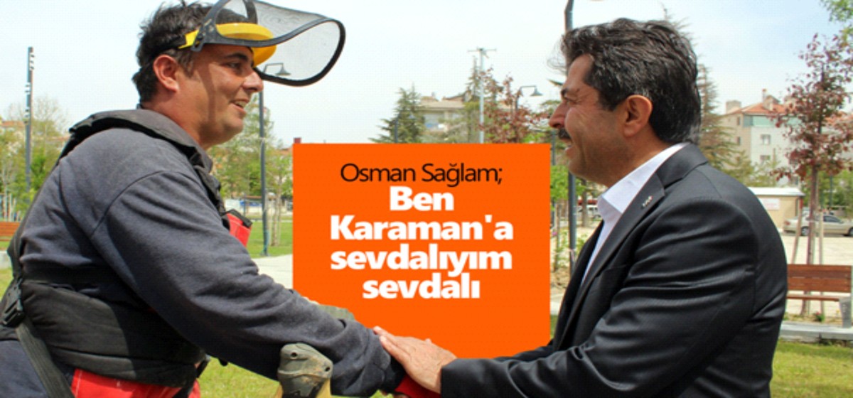 Osman Sağlam: “Ben Karaman'a sevdalıyım sevdalı, benim dünyadaki cennetim sizin gönüllerinizdir.” 