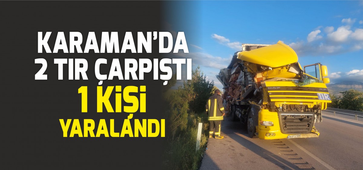 KARAMAN'DA 2 TIR ÇARPIŞTI