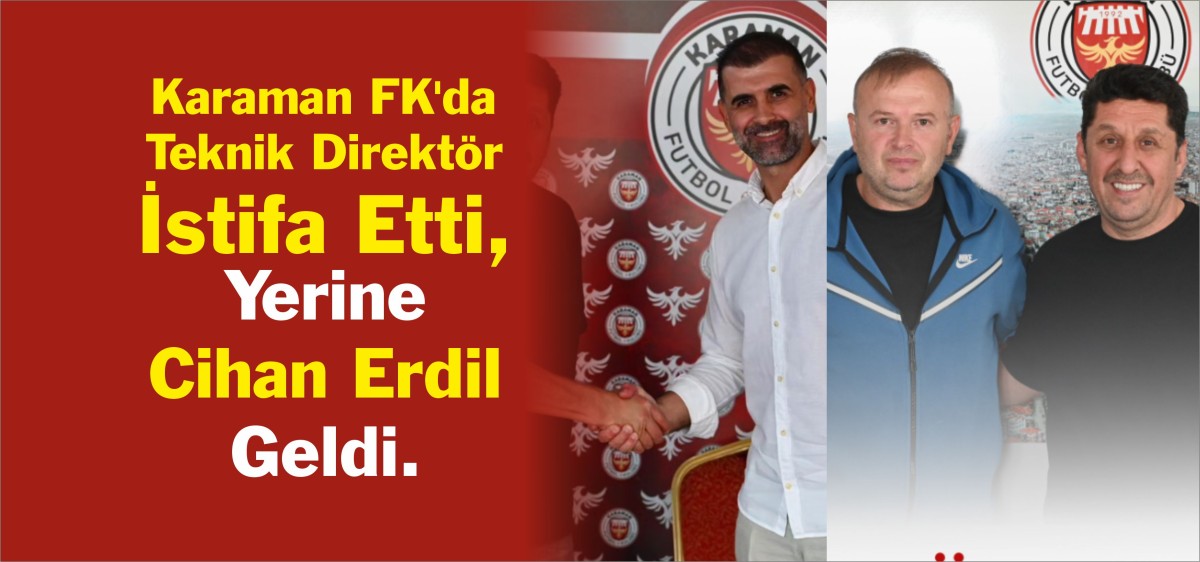 Karaman FK'da Teknik Direktör İstifa Etti, Yerine Cihan Erdil Geldi.