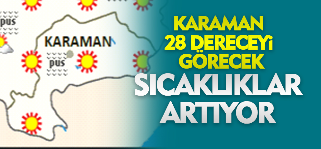 Hava Sıcaklıkları Yükseliyor: Karaman 28 dereceyi görecek
