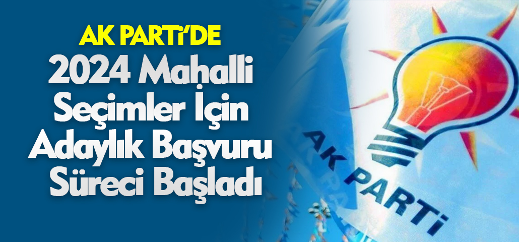 AK Parti'de 2024 Mahalli Seçimler İçin Adaylık Başvuru Süreci Başladı