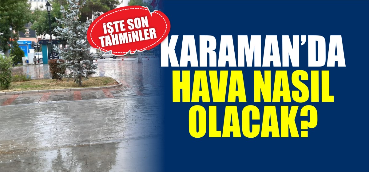 Karaman'da yağış bekleniyor mu? İşte 5 günlük hava tahmini