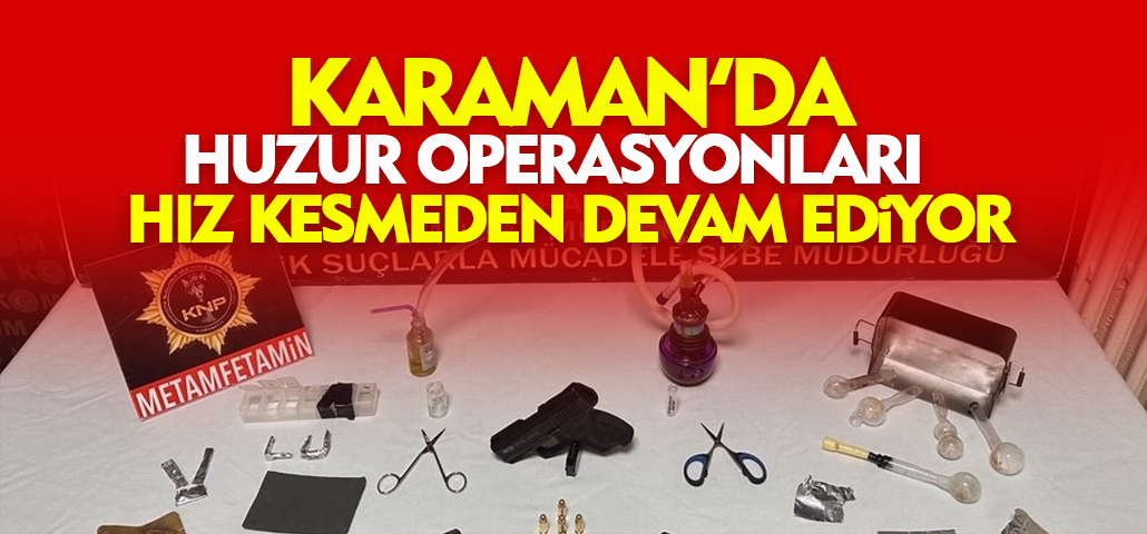Huzur Operasyonları Karaman'da Hız Kesmeden Devam Ediyor