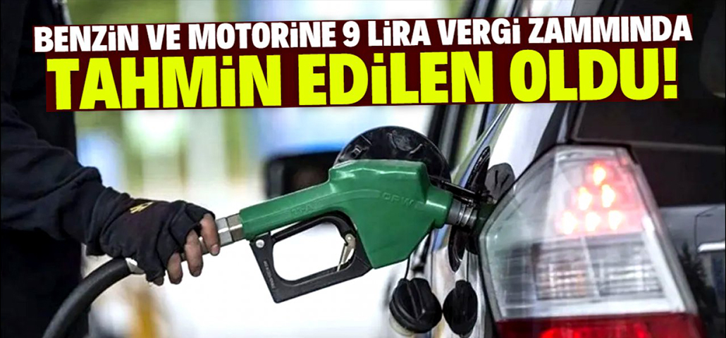 Benzin ve motorine 9 lira vergi zammında tahmin edilen oldu! Karar net