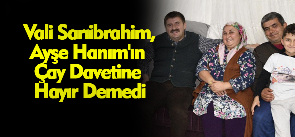  Vali Sarıibrahim, Ayşe Hanım'ın Çay Davetine Hayır Demedi