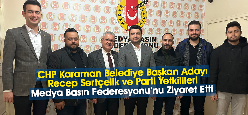 CHP Karaman Belediye Başkan Adayı ve Parti Yetkilileri Medya Basın Federasyonu'nu Ziyaret Etti