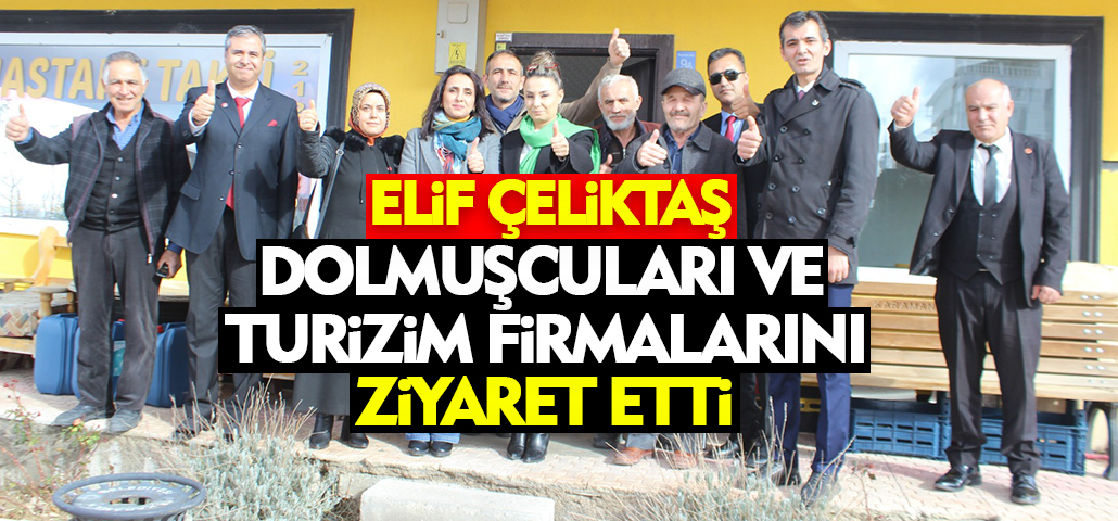 Elif Çeliktaş Dolmuşcuları ve Turizim Firmalarını ziyaret etti