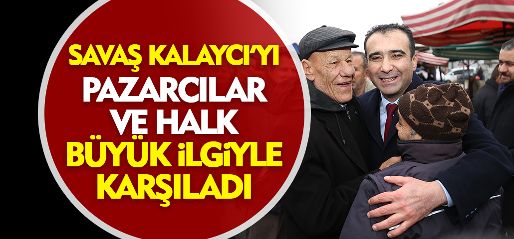  Başkan Kalaycı'ya, Pazarcılardan ve Halktan Sevgi Seli