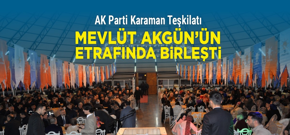 AK Parti Karaman Teşkilatı Mevlüt Akgün etrafında birleşti