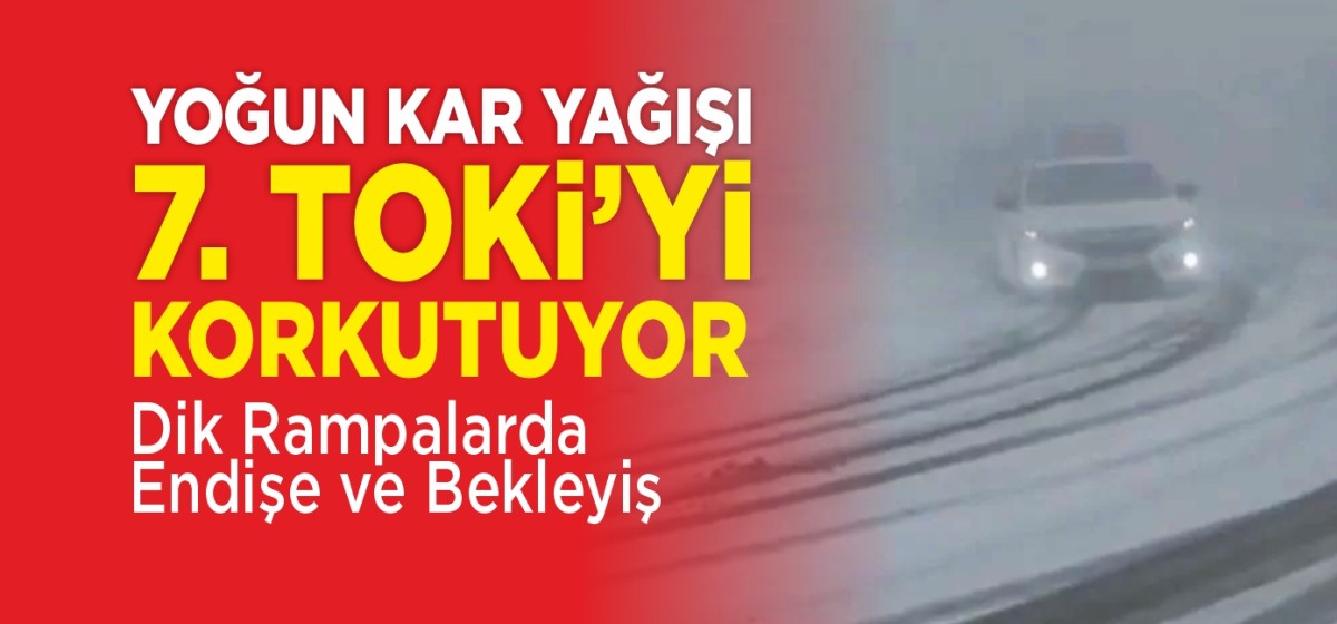 Yoğun Kar Yağışı 7. TOKİ'yi Korkutuyor: Dik Rampalarda Endişe ve Bekleyiş