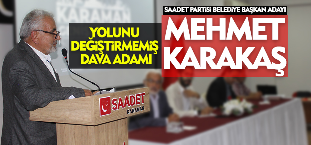 Yolunu Değiştirmemiş Davalı Adam: Saadet Partisi Karaman Belediye Başkan Adayı Mehmet Karakaş