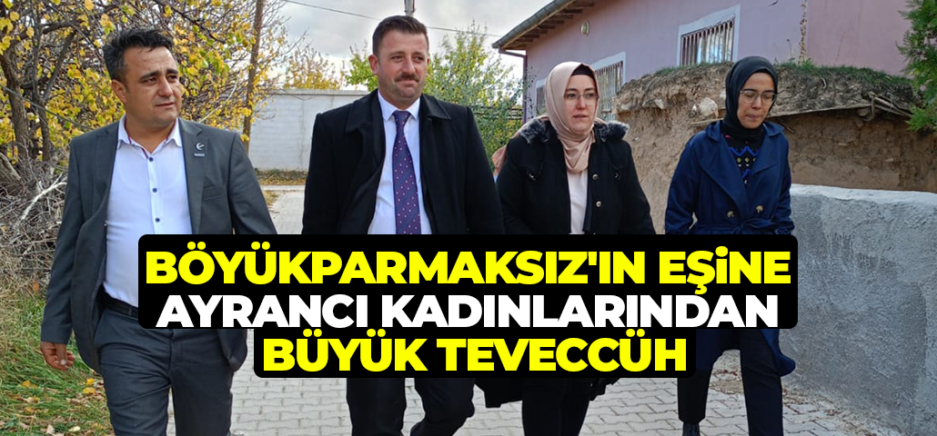 Böyükparmaksız'ın Eşine Ayrancı Kadınlarından Büyük Teveccüh
