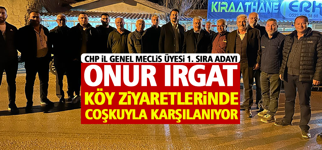 Onur Irgat Köy Ziyaretlerinde Halkın Coşkusuyla Karşılanıyor