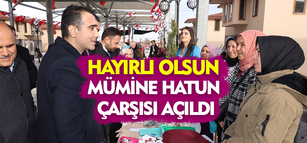 HAYIRLI OLSUN MÜMİNE HATUN ÇARŞISI AÇILDI