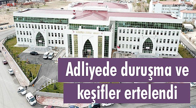  Adliyede duruşma ve keşifler ertelendi