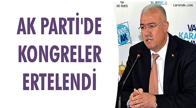 AK PARTİ`DE KONGRELER ERTELENDİ