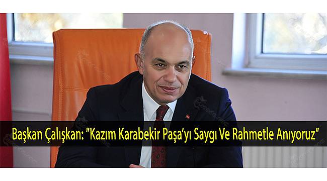 Başkan Çalışkan: ?Kazım Karabekir Paşa`yı Saygı Ve Rahmetle Anıyoruz?