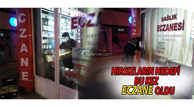 HIRSIZLARIN HEDEFİ BU KEZ ECZANE OLDU