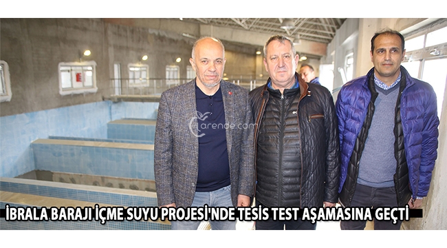 İBRALA BARAJI İÇME SUYU PROJESİ`NDE TESİS TEST AŞAMASINA GEÇTİ