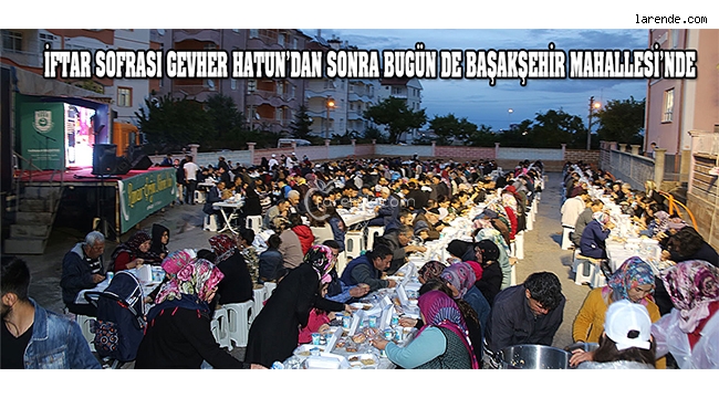 İFTAR SOFRASI GEVHER HATUN`DAN SONRA BUGÜN DE BAŞAKŞEHİR MAHALLESİ`NDE