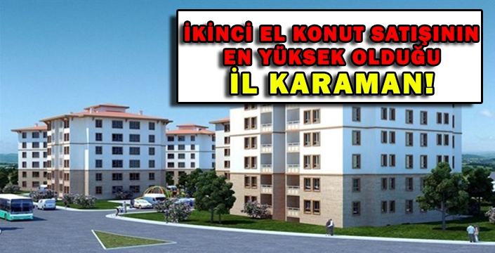  İkinci El Konut Satışının En Yüksek Olduğu İl Karaman 