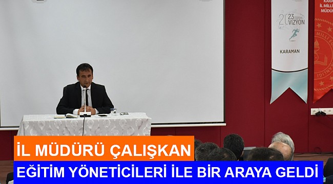 İL MÜDÜRÜ ÇALIŞKAN EĞİTİM YÖNETİCİLERİ İLE BİR ARAYA GELDİ