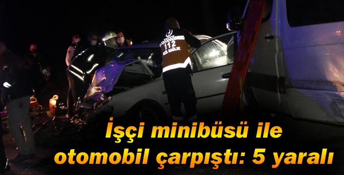  İşçi minibüsü ile otomobil çarpıştı: 5 yaralı