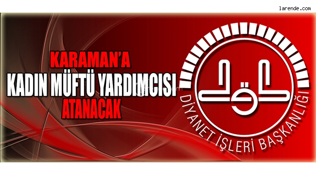 KARAMAN`A KADIN MÜFTÜ YARDIMCISI ATANACAK