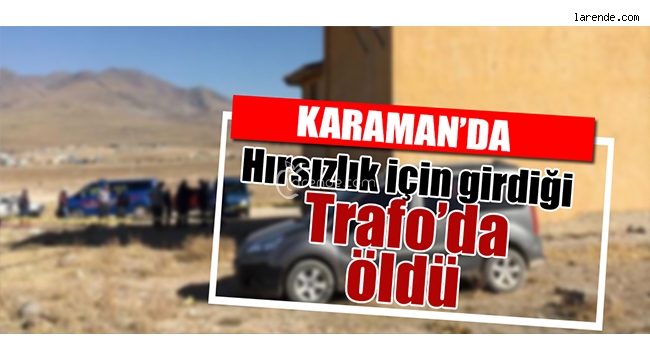KARAMAN`DA ELEKTRİK AKIMINA KAPILAN KİŞİ ÖLDÜ