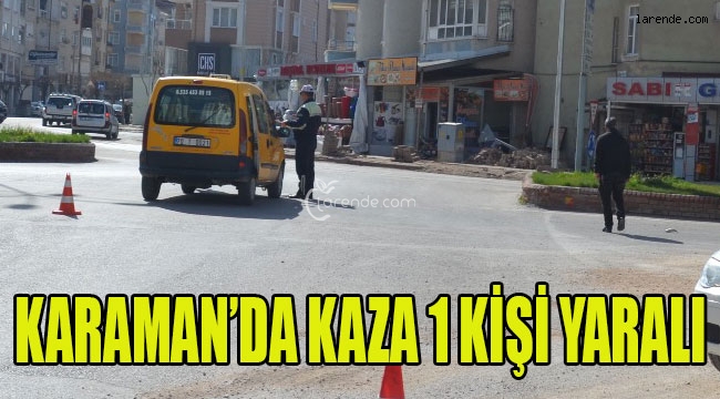 KARAMAN`DA İKİ OTOMOBİLİN ÇARPIŞMASI SONUCU 1 KİŞİ YARALANDI