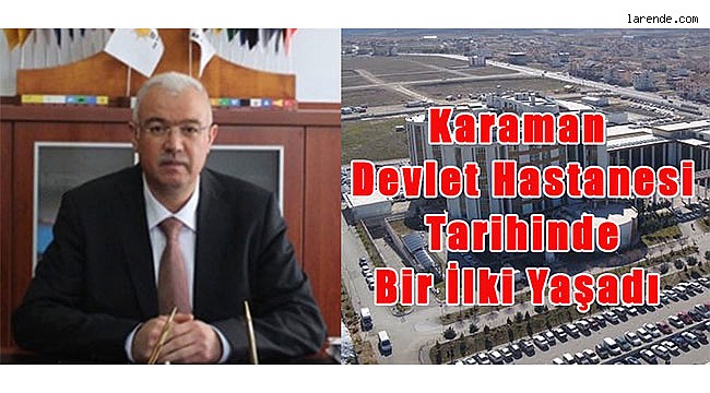 Karaman Devlet Hastanesi Tarihinde Bir İlki Yaşadı 