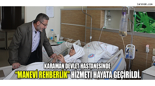 KARAMAN DEVLET HASTANESİNDE ?MANEVİ REHBERLİK? HİZMETİ HAYATA GEÇİRİLDİ.