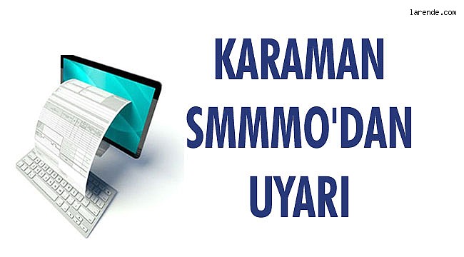 KARAMAN SMMMO`DAN UYARDI
