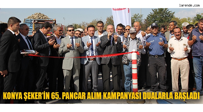 KONYA ŞEKER`İN 65. PANCAR ALIM KAMPANYASI DUALARLA BAŞLADI