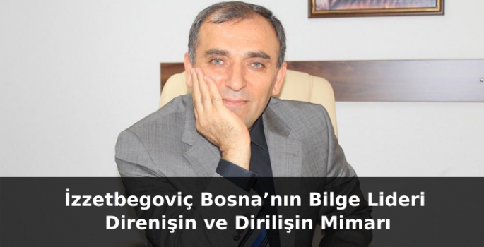 Aliya İzzetbegoviç: Direnişin ve Dirilişin Mimarı