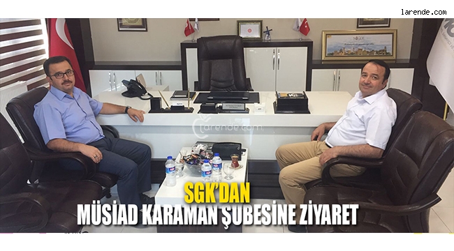 SGK`DAN MÜSİAD KARAMAN ŞUBESİNE ZİYARET